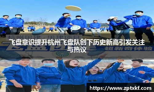 飞盘意识提升杭州飞盘队创下历史新高引发关注与热议