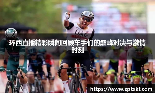 环西直播精彩瞬间回顾车手们的巅峰对决与激情时刻