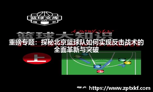 重磅专题：探秘北京篮球队如何实现反击战术的全面革新与突破
