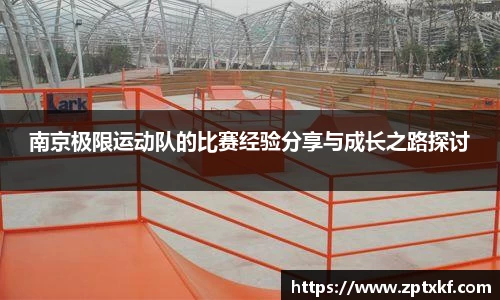 南京极限运动队的比赛经验分享与成长之路探讨