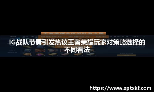 IG战队节奏引发热议王者荣耀玩家对策略选择的不同看法