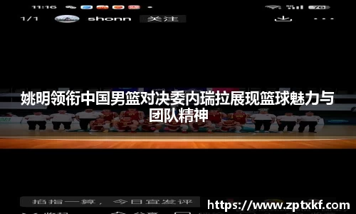 姚明领衔中国男篮对决委内瑞拉展现篮球魅力与团队精神