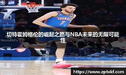切特霍姆格伦的崛起之路与NBA未来的无限可能性