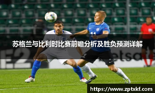 苏格兰与比利时比赛前瞻分析及胜负预测详解